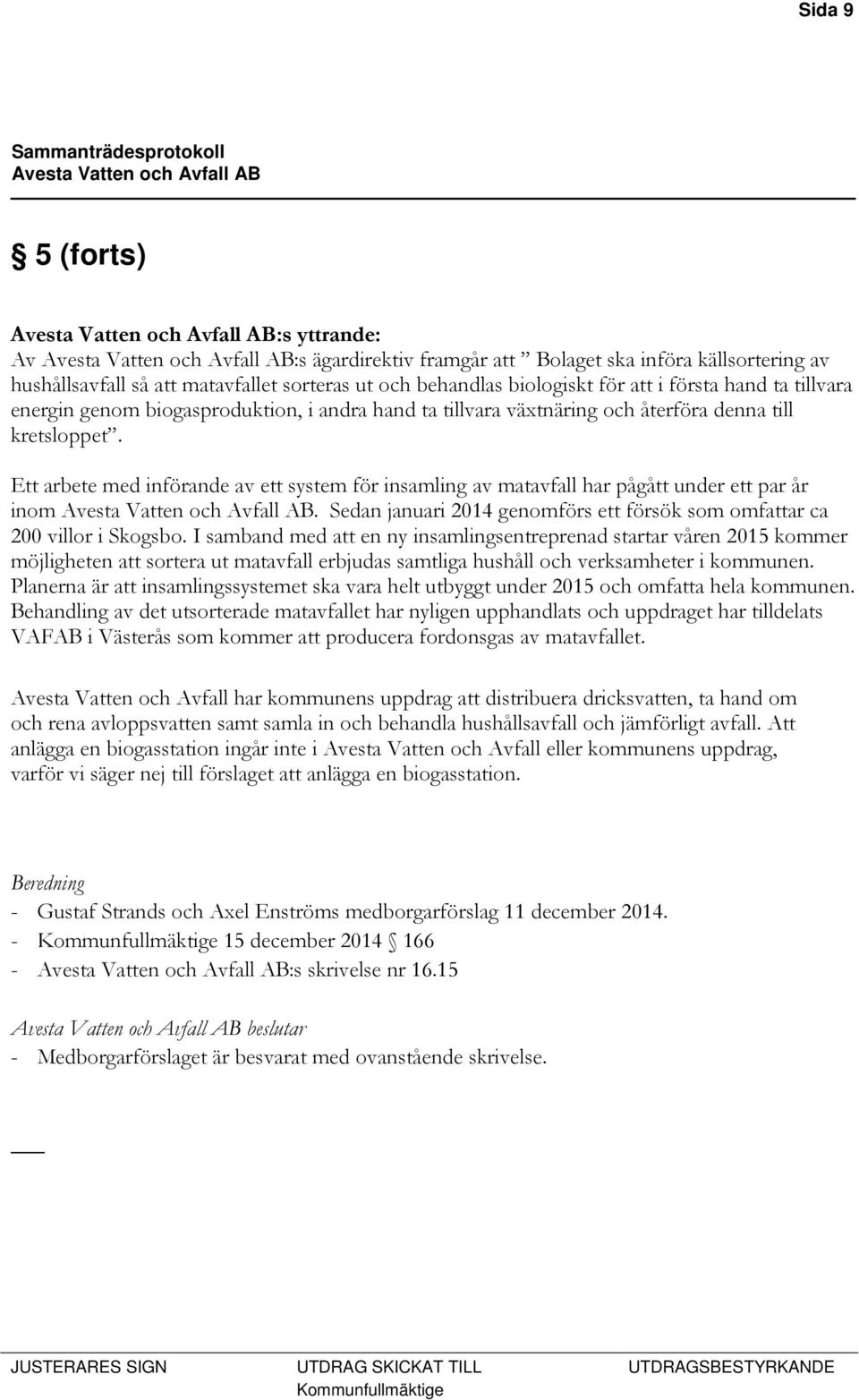 Ett arbete med införande av ett system för insamling av matavfall har pågått under ett par år inom. Sedan januari 2014 genomförs ett försök som omfattar ca 200 villor i Skogsbo.