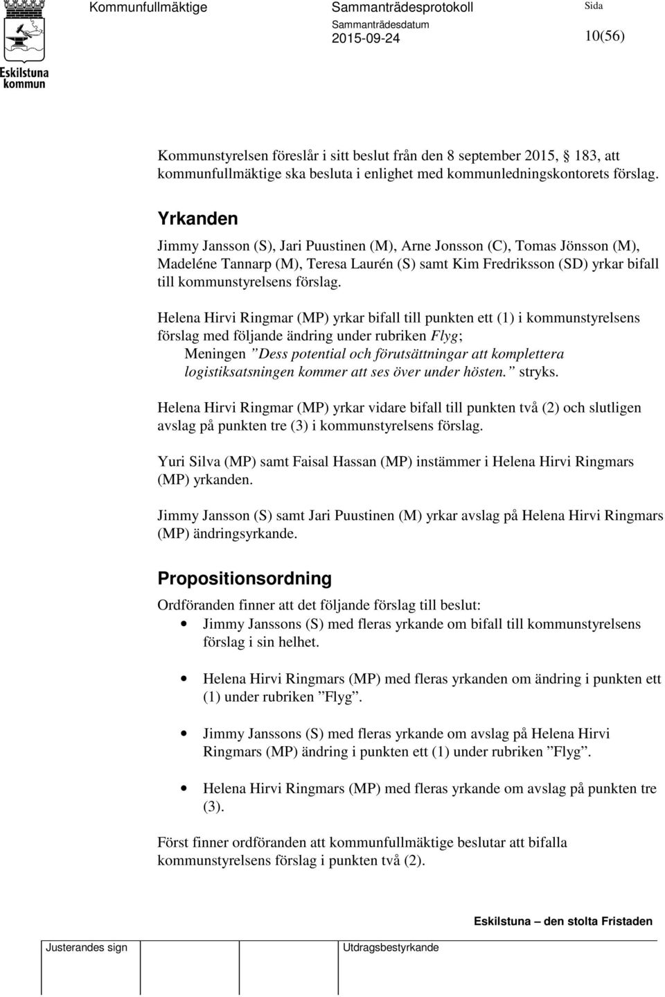 Helena Hirvi Ringmar (MP) yrkar bifall till punkten ett (1) i kommunstyrelsens förslag med följande ändring under rubriken Flyg; Meningen Dess potential och förutsättningar att komplettera