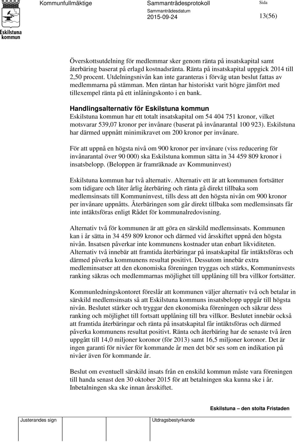 Handlingsalternativ för Eskilstuna kommun Eskilstuna kommun har ett totalt insatskapital om 54 404 751 kronor, vilket motsvarar 539,07 kronor per invånare (baserat på invånarantal 100 923).