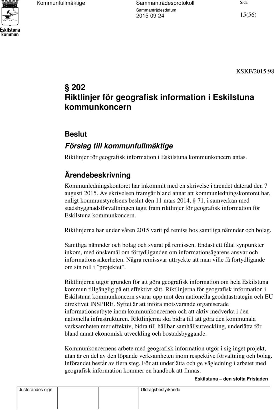 Av skrivelsen framgår bland annat att kommunledningskontoret har, enligt kommunstyrelsens beslut den 11 mars 2014, 71, i samverkan med stadsbyggnadsförvaltningen tagit fram riktlinjer för geografisk