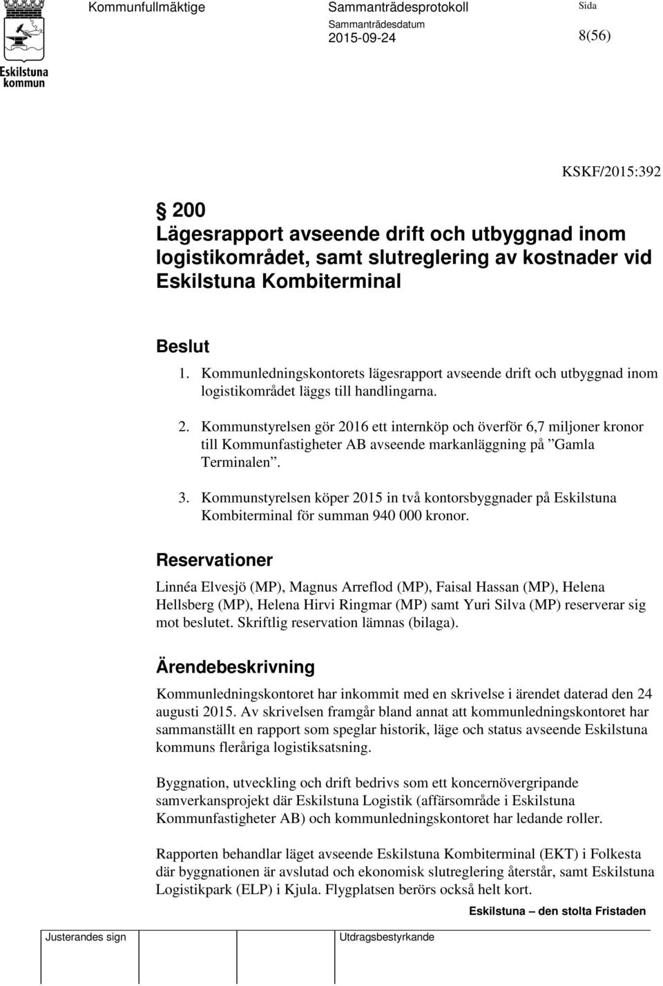 Kommunstyrelsen gör 2016 ett internköp och överför 6,7 miljoner kronor till Kommunfastigheter AB avseende markanläggning på Gamla Terminalen. 3.