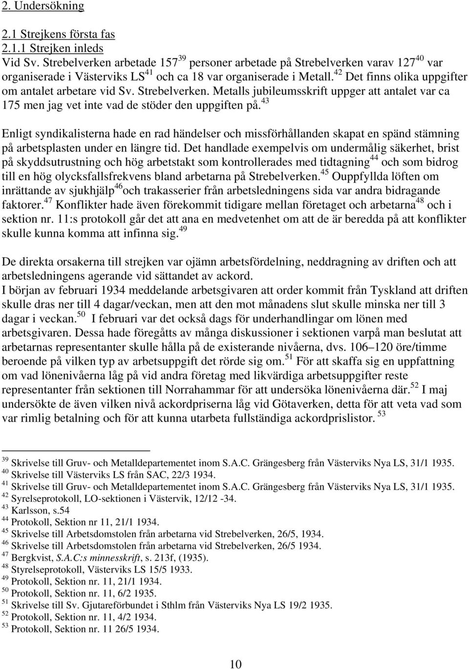 42 Det finns olika uppgifter om antalet arbetare vid Sv. Strebelverken. Metalls jubileumsskrift uppger att antalet var ca 175 men jag vet inte vad de stöder den uppgiften på.