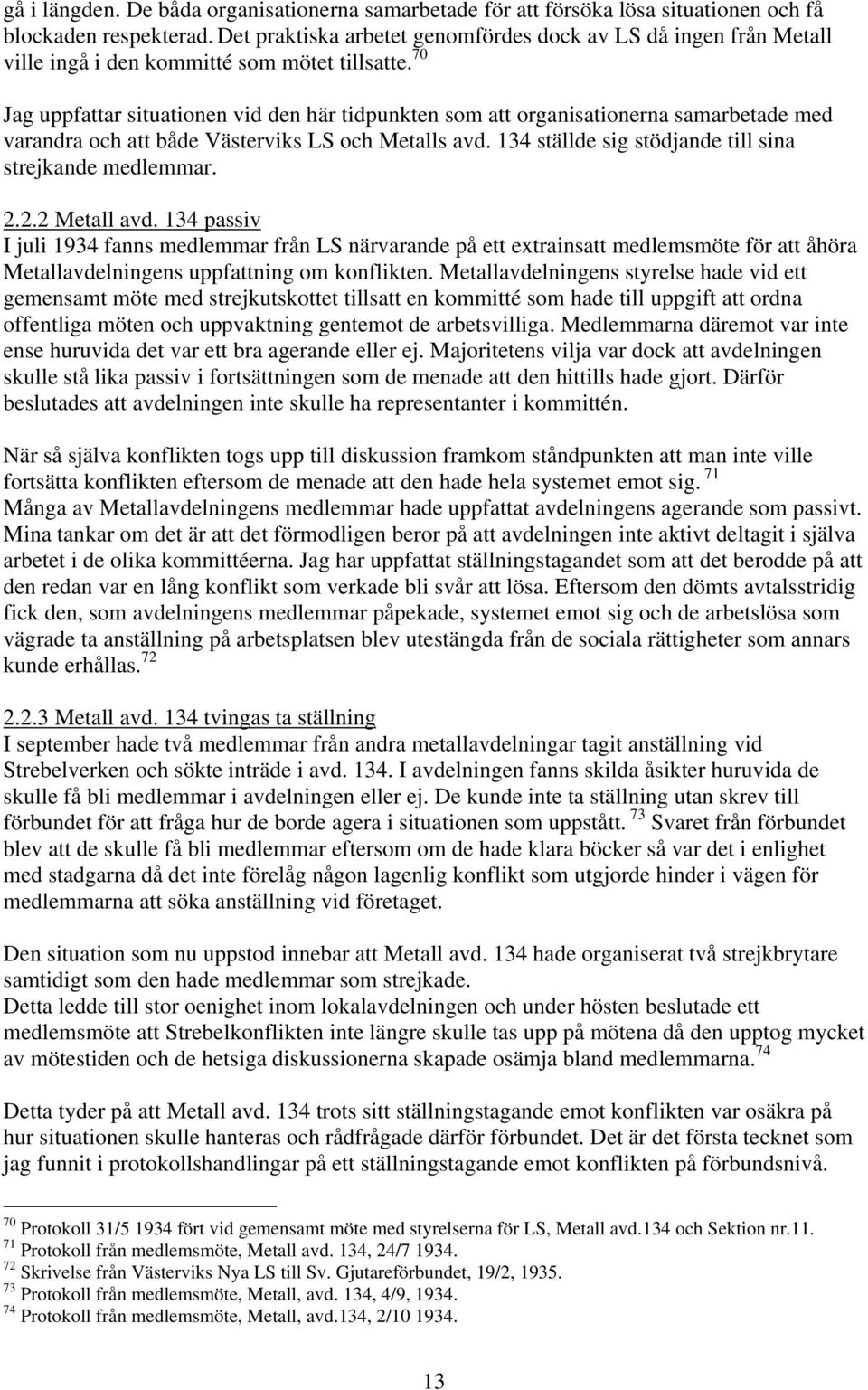 70 Jag uppfattar situationen vid den här tidpunkten som att organisationerna samarbetade med varandra och att både Västerviks LS och Metalls avd.