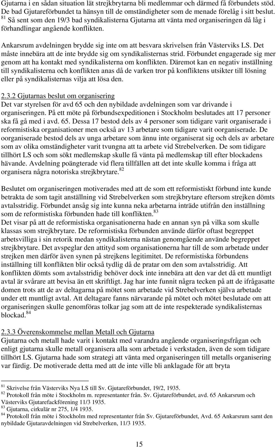 Ankarsrum avdelningen brydde sig inte om att besvara skrivelsen från Västerviks LS. Det måste innebära att de inte brydde sig om syndikalisternas strid.