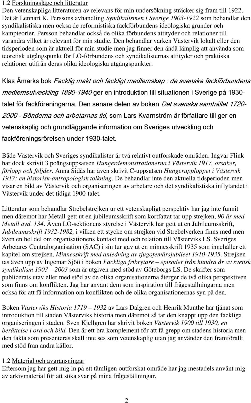 Persson behandlar också de olika förbundens attityder och relationer till varandra vilket är relevant för min studie.