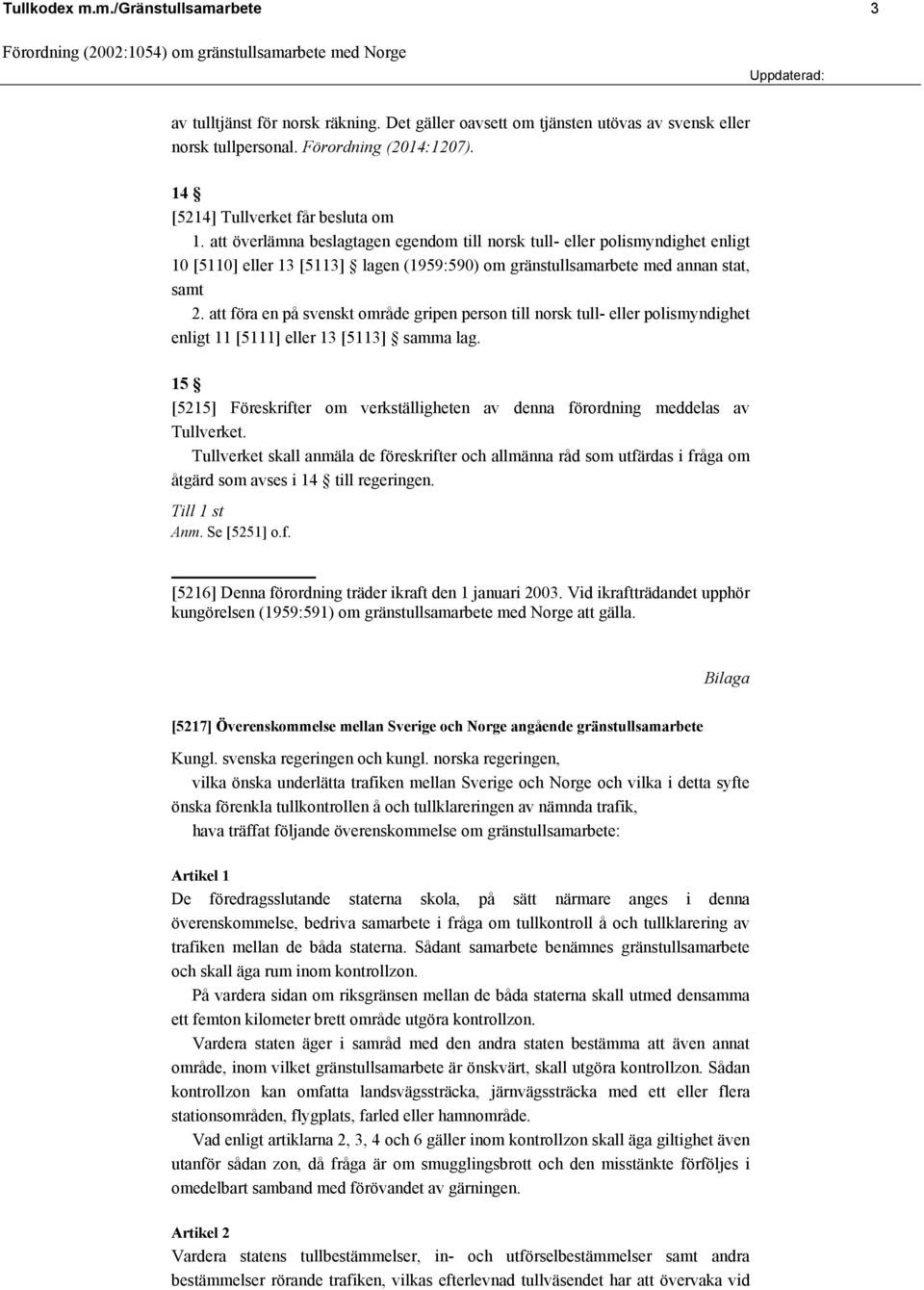 att överlämna beslagtagen egendom till norsk tull- eller polismyndighet enligt 10 [5110] eller 13 [5113] lagen (1959:590) om gränstullsamarbete med annan stat, samt 2.