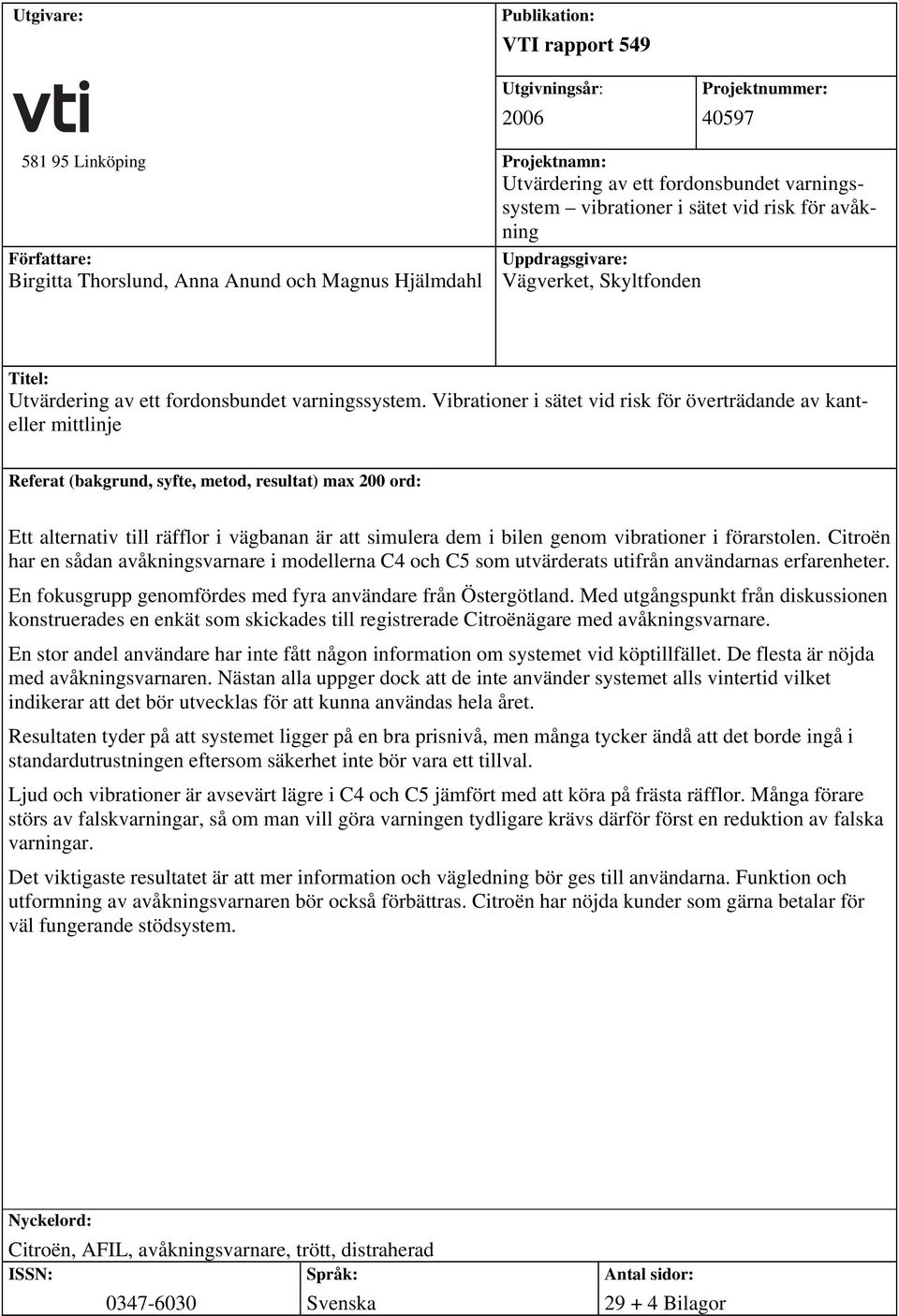 Vibrationer i sätet vid risk för överträdande av kanteller mittlinje Referat (bakgrund, syfte, metod, resultat) max 200 ord: Ett alternativ till räfflor i vägbanan är att simulera dem i bilen genom