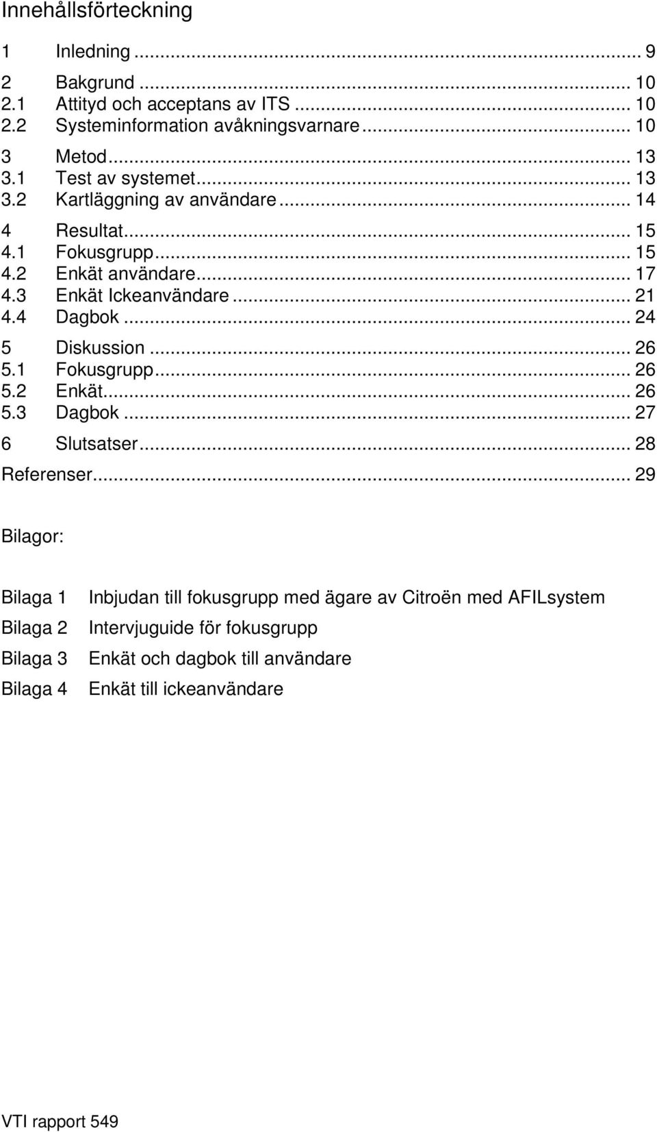 4 Dagbok... 24 5 Diskussion... 26 5.1 Fokusgrupp... 26 5.2 Enkät... 26 5.3 Dagbok... 27 6 Slutsatser... 28 Referenser.