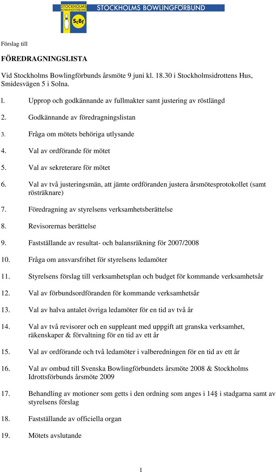 Val av sekreterare för mötet 6. Val av två justeringsmän, att jämte ordföranden justera årsmötesprotokollet (samt rösträknare) 7. Föredragning av styrelsens verksamhetsberättelse 8.