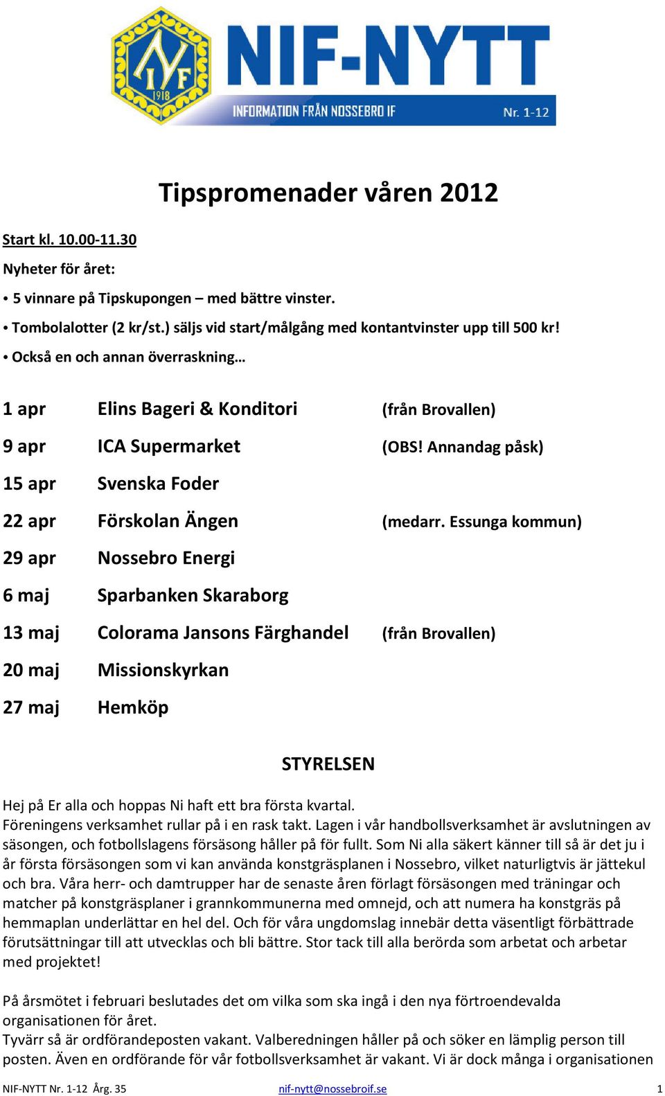 Essunga kommun) 29 apr Nossebro Energi 6 maj Sparbanken Skaraborg 13 maj Colorama Jansons Färghandel (från Brovallen) 20 maj Missionskyrkan 27 maj Hemköp STYRELSEN Hej på Er alla och hoppas Ni haft