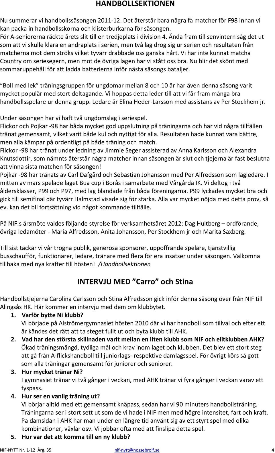 Ända fram till senvintern såg det ut som att vi skulle klara en andraplats i serien, men två lag drog sig ur serien och resultaten från matcherna mot dem ströks vilket tyvärr drabbade oss ganska hårt.