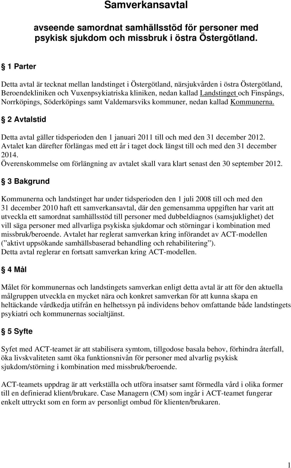 Norrköpings, Söderköpings samt Valdemarsviks kommuner, nedan kallad Kommunerna. 2 Avtalstid Detta avtal gäller tidsperioden den 1 januari 2011 till och med den 31 december 2012.