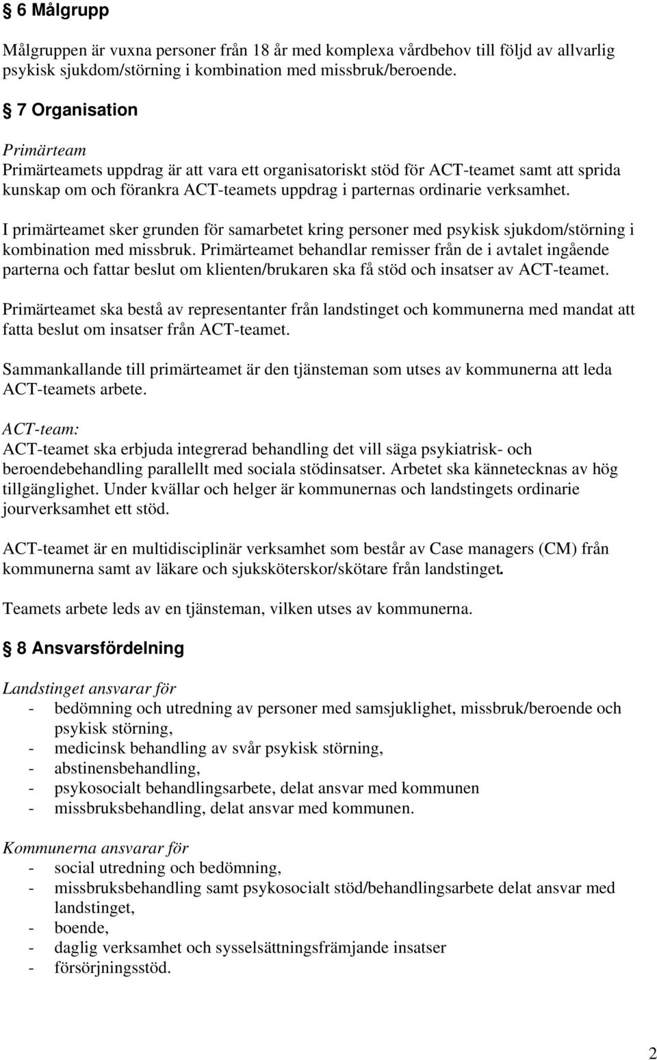 I primärteamet sker grunden för samarbetet kring personer med psykisk sjukdom/störning i kombination med missbruk.