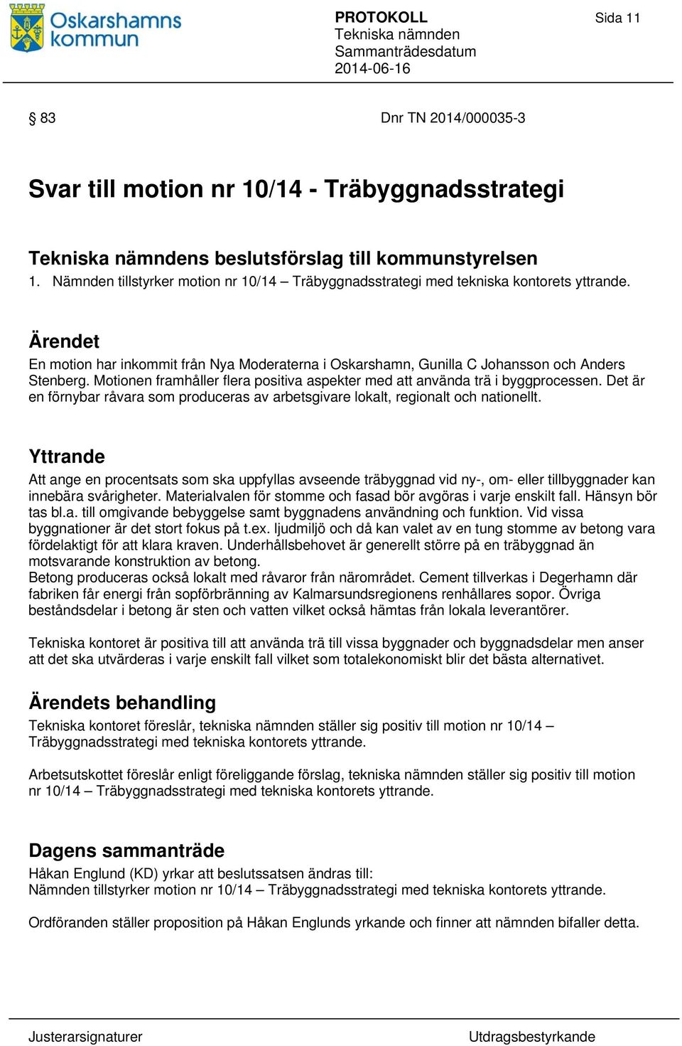 Motionen framhåller flera positiva aspekter med att använda trä i byggprocessen. Det är en förnybar råvara som produceras av arbetsgivare lokalt, regionalt och nationellt.