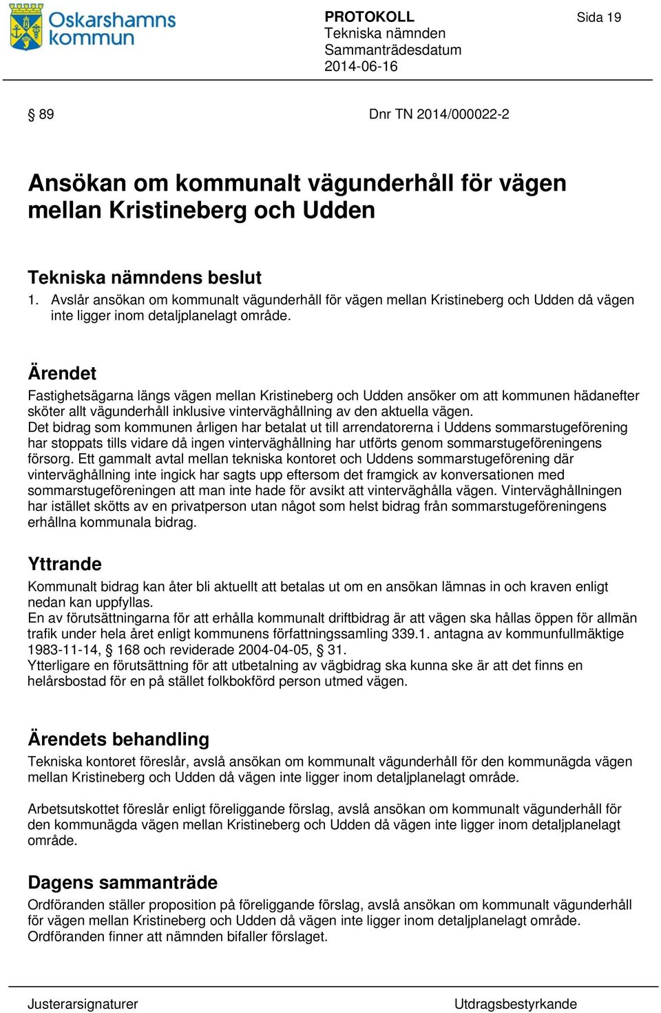 Fastighetsägarna längs vägen mellan Kristineberg och Udden ansöker om att kommunen hädanefter sköter allt vägunderhåll inklusive vinterväghållning av den aktuella vägen.