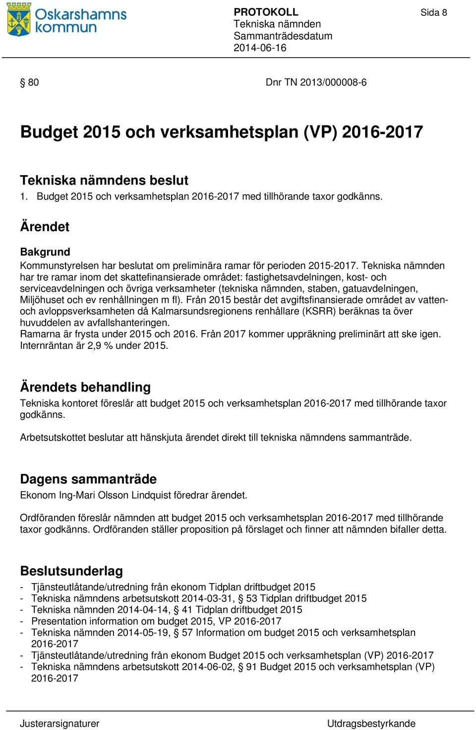 har tre ramar inom det skattefinansierade området: fastighetsavdelningen, kost- och serviceavdelningen och övriga verksamheter (tekniska nämnden, staben, gatuavdelningen, Miljöhuset och ev