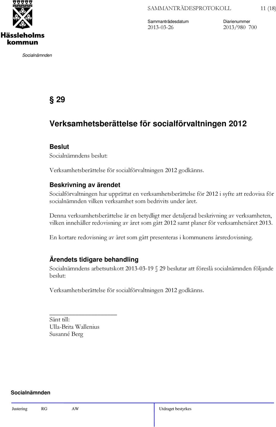 Denna verksamhetsberättelse är en betydligt mer detaljerad beskrivning av verksamheten, vilken innehåller redovisning av året som gått 2012 samt planer för verksamhetsåret 2013.