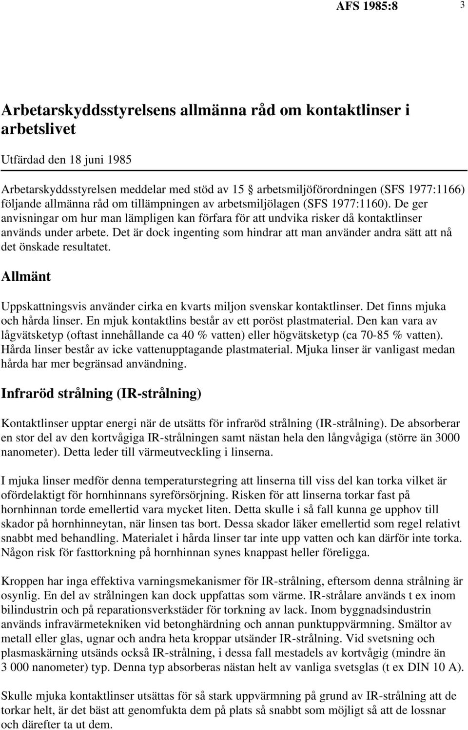 Det är dock ingenting som hindrar att man använder andra sätt att nå det önskade resultatet. Allmänt Uppskattningsvis använder cirka en kvarts miljon svenskar kontaktlinser.