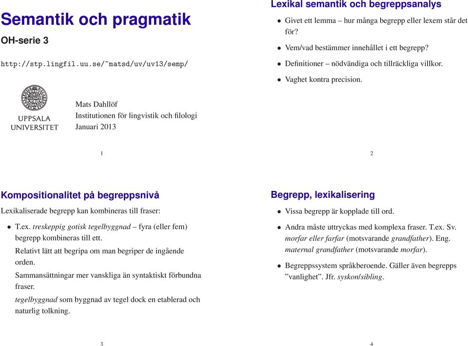 Mats Dahllöf Institutionen för lingvistik och filologi Januari 2013 1 2 Kompositionalitet på begreppsnivå Lexikaliserade begrepp kan kombineras till fraser: T.ex. treskeppig gotisk tegelbyggnad fyra (eller fem) begrepp kombineras till ett.