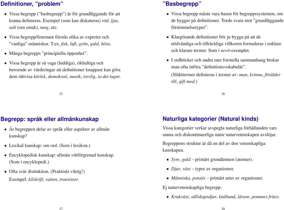 Vissa begrepp är så vaga (luddiga), rikhaltiga och beroende av värderingar att definitioner knappast kan göra dem rättvisa kärlek, demokrati, musik, trevlig, ta det lugnt.