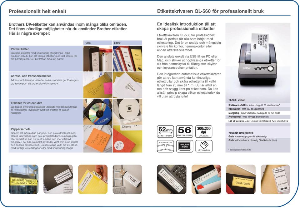 Här är några exempel: Danish 102 INKLUDRT Före fter Pärmetiketter Brothers etiketter med kontinuerlig längd finns i olika bredder och du kan lätt skapa etiketter med rätt storlek för ditt pärmsystem.