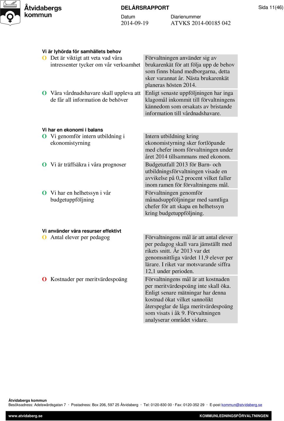 Enligt senaste uppföljningen har inga klagomål inkommit till förvaltningens kännedom som orsakats av bristande information till vårdnadshavare.