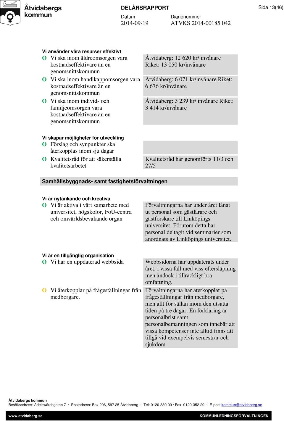 kr/invånare Riket: 6 676 kr/invånare Åtvidaberg: 3 239 kr/ invånare Riket: 3 414 kr/invånare Vi skapar möjligheter för utveckling O Förslag och synpunkter ska återkopplas inom sju dagar O