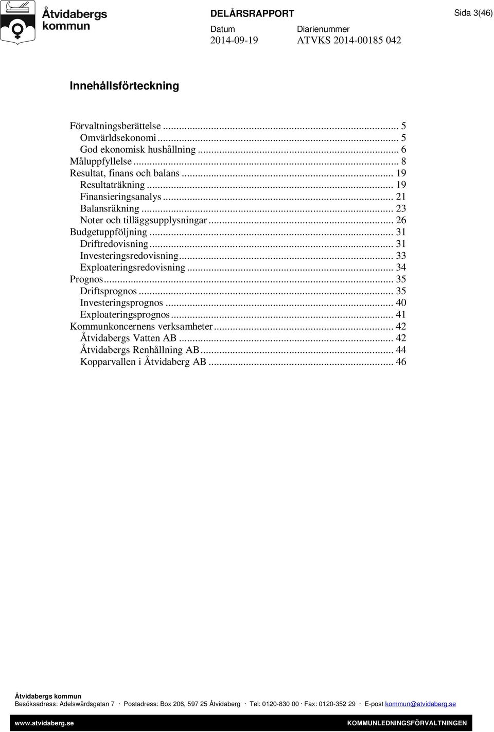 .. 26 Budgetuppföljning... 31 Driftredovisning... 31 Investeringsredovisning... 33 Exploateringsredovisning... 34 Prognos... 35 Driftsprognos.