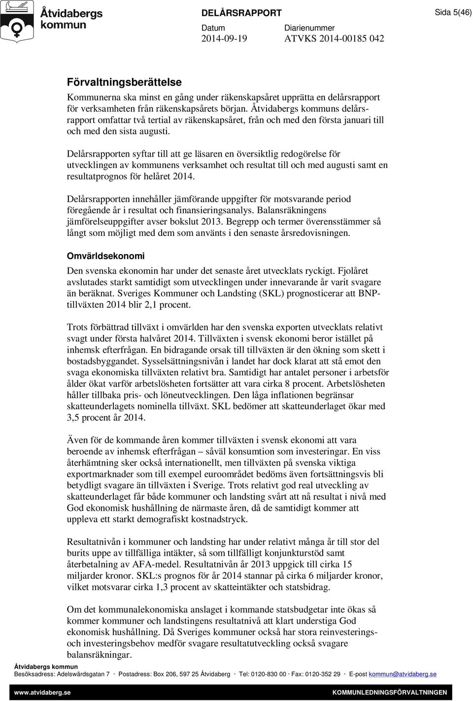 Delårsrapporten syftar till att ge läsaren en översiktlig redogörelse för utvecklingen av kommunens verksamhet och resultat till och med augusti samt en resultatprognos för helåret 2014.