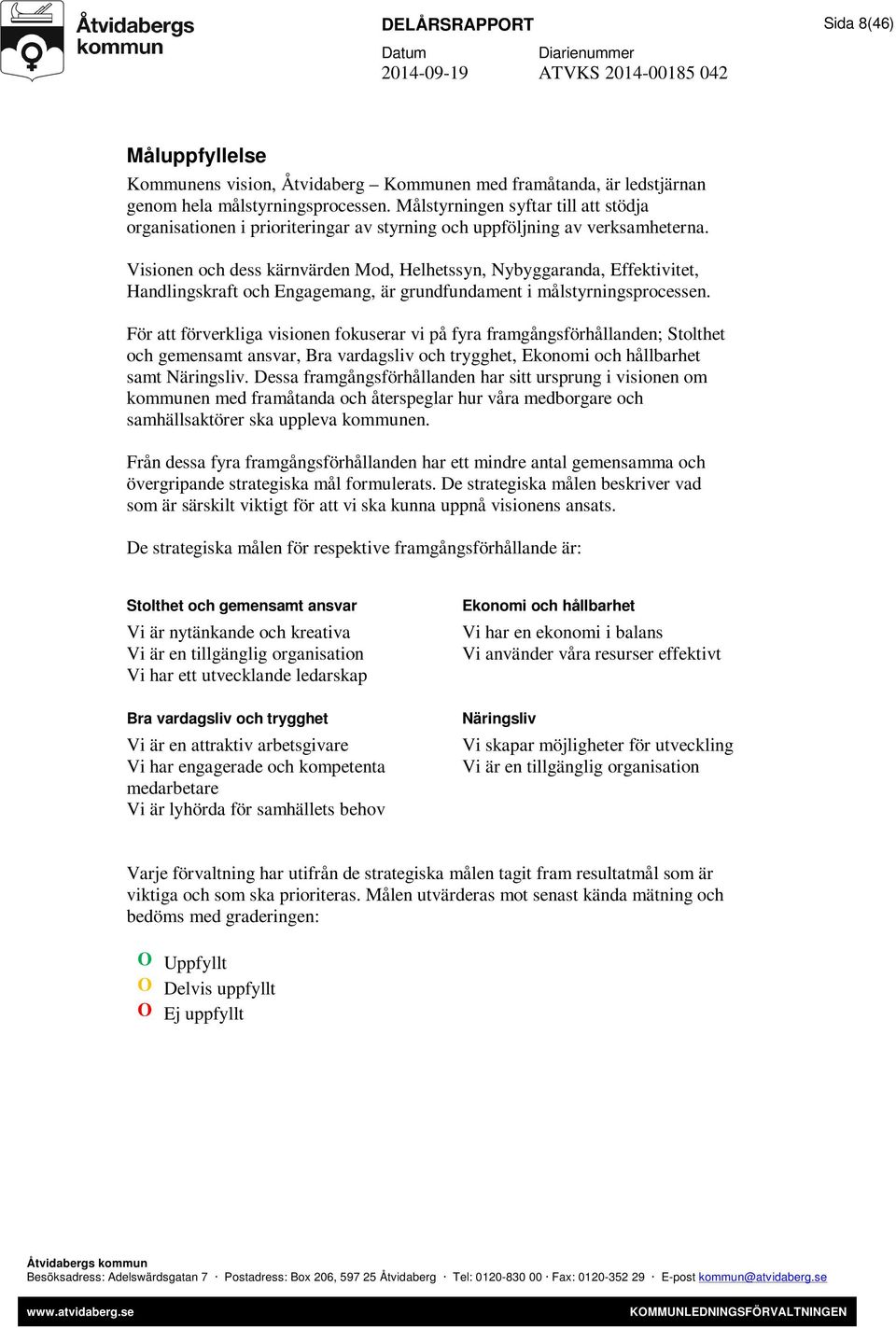 Visionen och dess kärnvärden Mod, Helhetssyn, Nybyggaranda, Effektivitet, Handlingskraft och Engagemang, är grundfundament i målstyrningsprocessen.