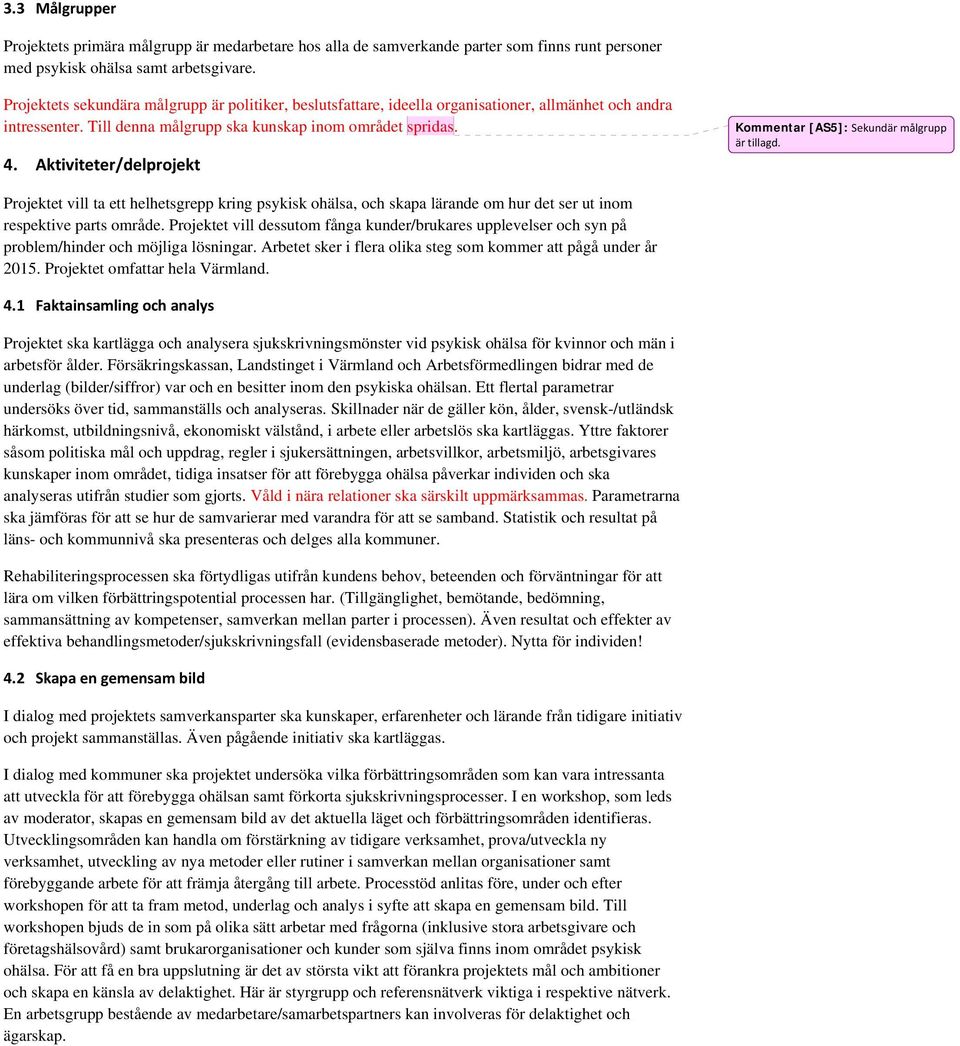 Aktiviteter/delprojekt Kommentar [AS5]: Sekundär målgrupp är tillagd. Projektet vill ta ett helhetsgrepp kring psykisk ohälsa, och skapa lärande om hur det ser ut inom respektive parts område.