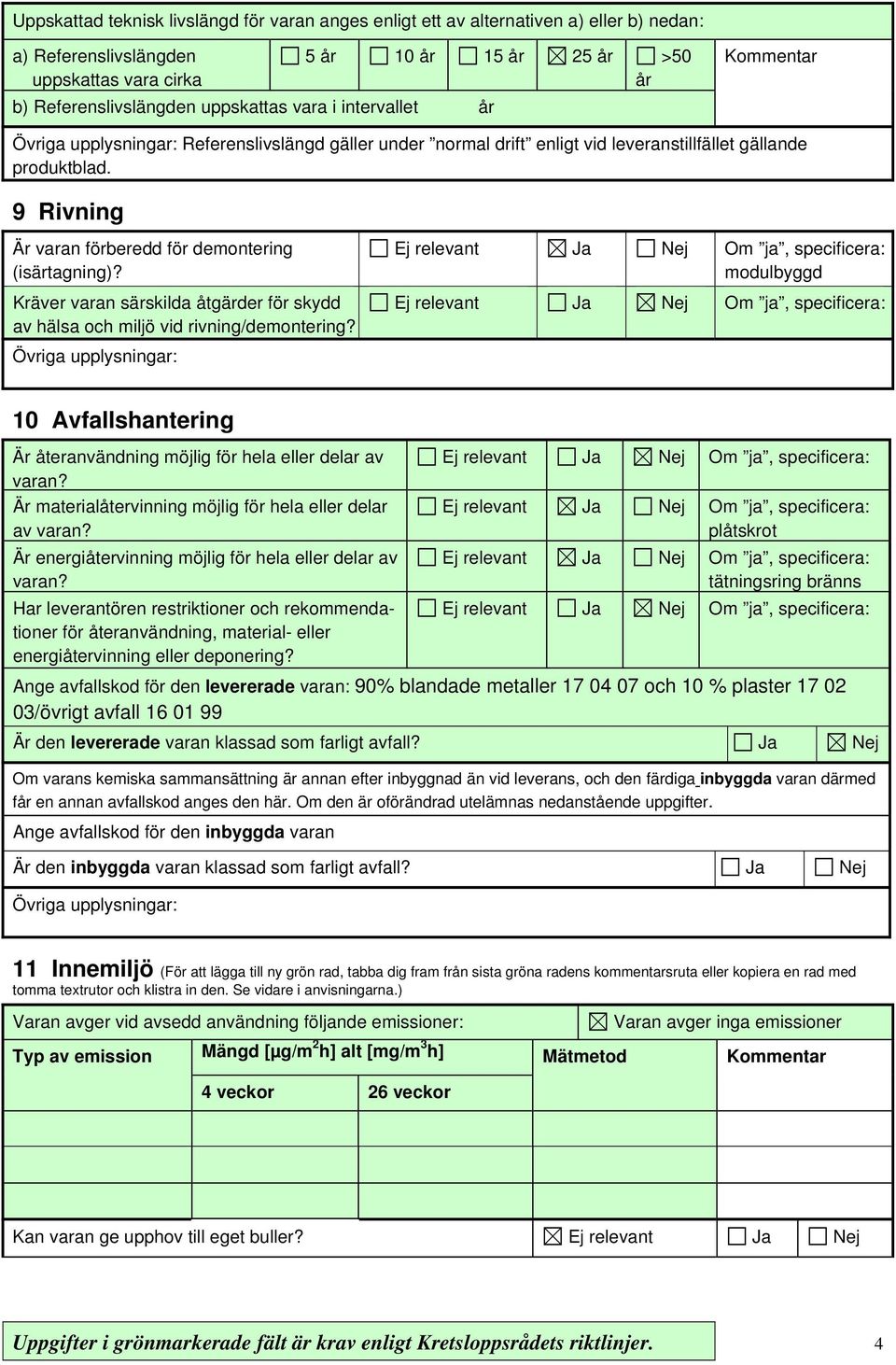 Kräver varan särskilda åtgärder för skydd av hälsa och miljö vid rivning/demontering? modulbyggd 10 Avfallshantering Är återanvändning möjlig för hela eller delar av varan?