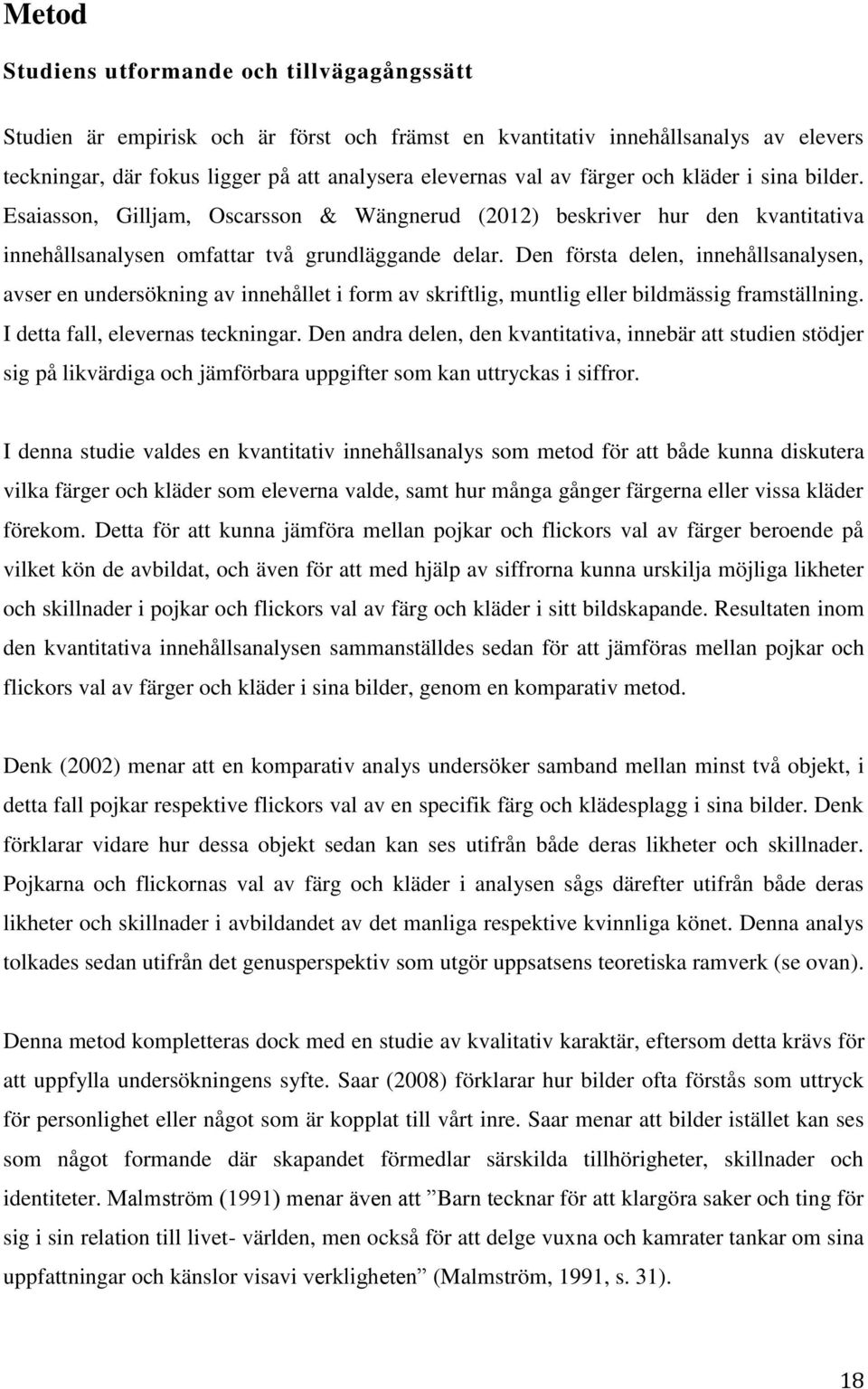 Den första delen, innehållsanalysen, avser en undersökning av innehållet i form av skriftlig, muntlig eller bildmässig framställning. I detta fall, elevernas teckningar.