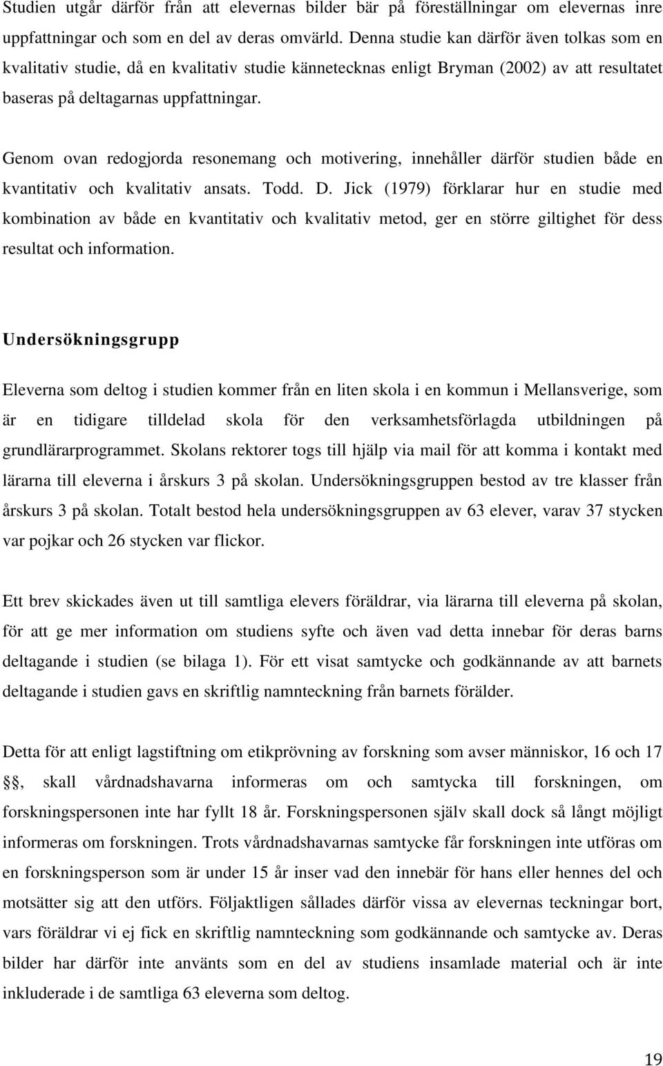 Genom ovan redogjorda resonemang och motivering, innehåller därför studien både en kvantitativ och kvalitativ ansats. Todd. D.