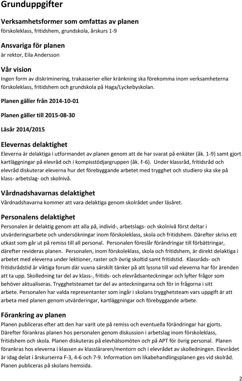 Planen gäller från 2014-10-01 Planen gäller till 2015-08-30 Läsår 2014/2015 Elevernas delaktighet Eleverna är delaktiga i utformandet av planen genom att de har svarat på enkäter (åk.