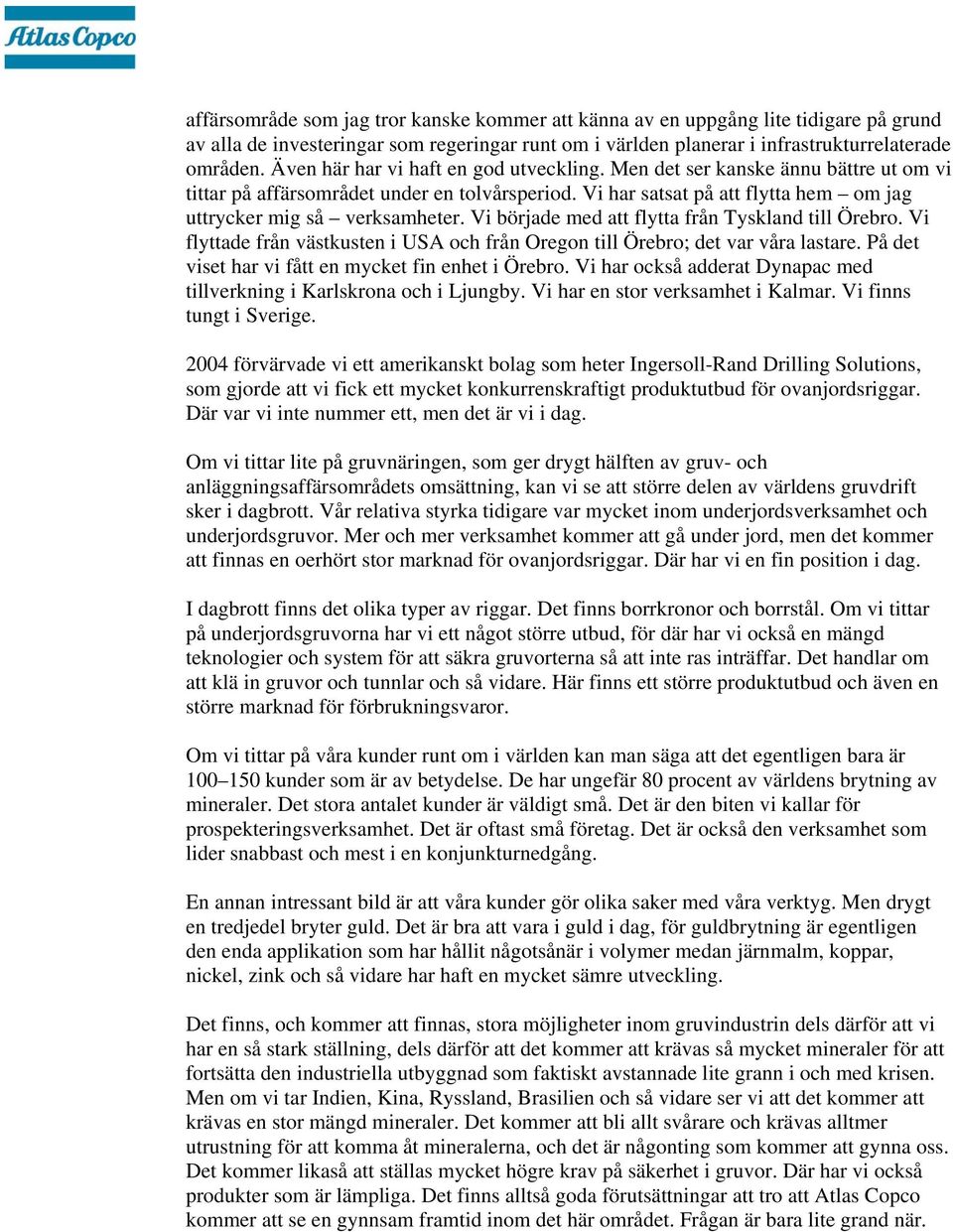 Vi började med att flytta från Tyskland till Örebro. Vi flyttade från västkusten i USA och från Oregon till Örebro; det var våra lastare. På det viset har vi fått en mycket fin enhet i Örebro.