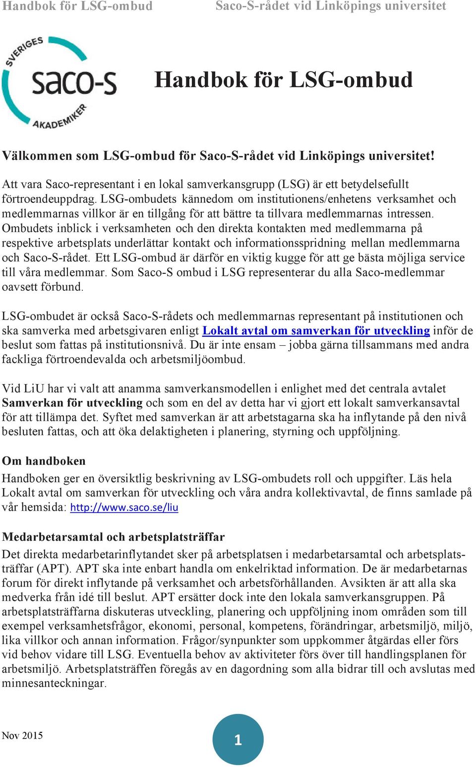 Ombudets inblick i verksamheten och den direkta kontakten med medlemmarna på respektive arbetsplats underlättar kontakt och informationsspridning mellan medlemmarna och Saco-S-rådet.