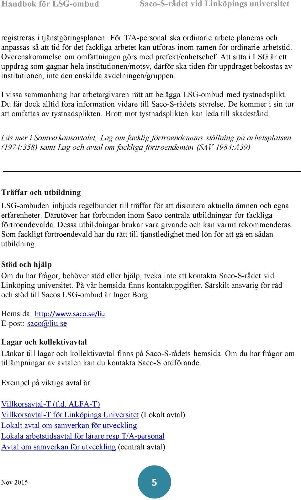 Att sitta i LSG är ett uppdrag som gagnar hela institutionen/motsv, därför ska tiden för uppdraget bekostas av institutionen, inte den enskilda avdelningen/gruppen.