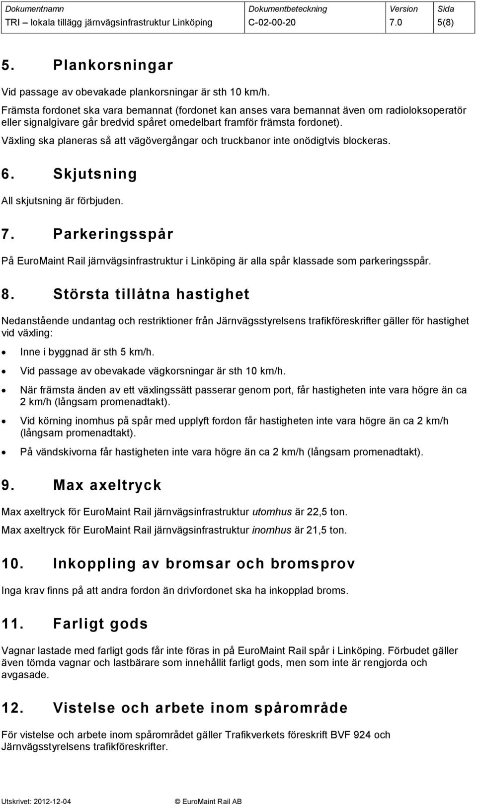 Växling ska planeras så att vägövergångar och truckbanor inte onödigtvis blockeras. 6. Skjutsning All skjutsning är förbjuden. 7.