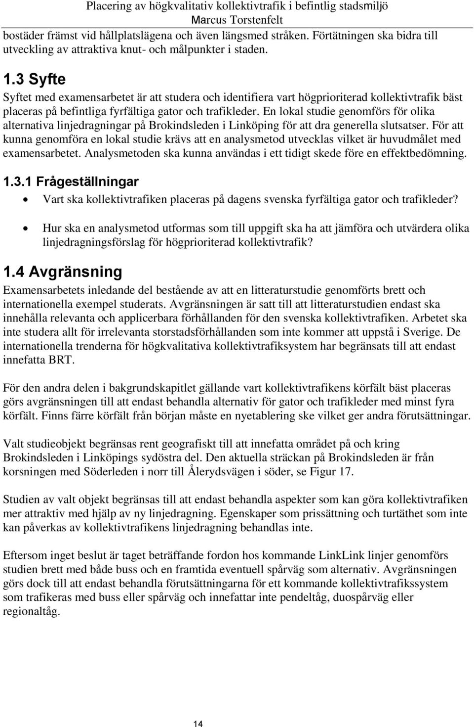 En lokal studie genomförs för olika alternativa linjedragningar på Brokindsleden i Linköping för att dra generella slutsatser.