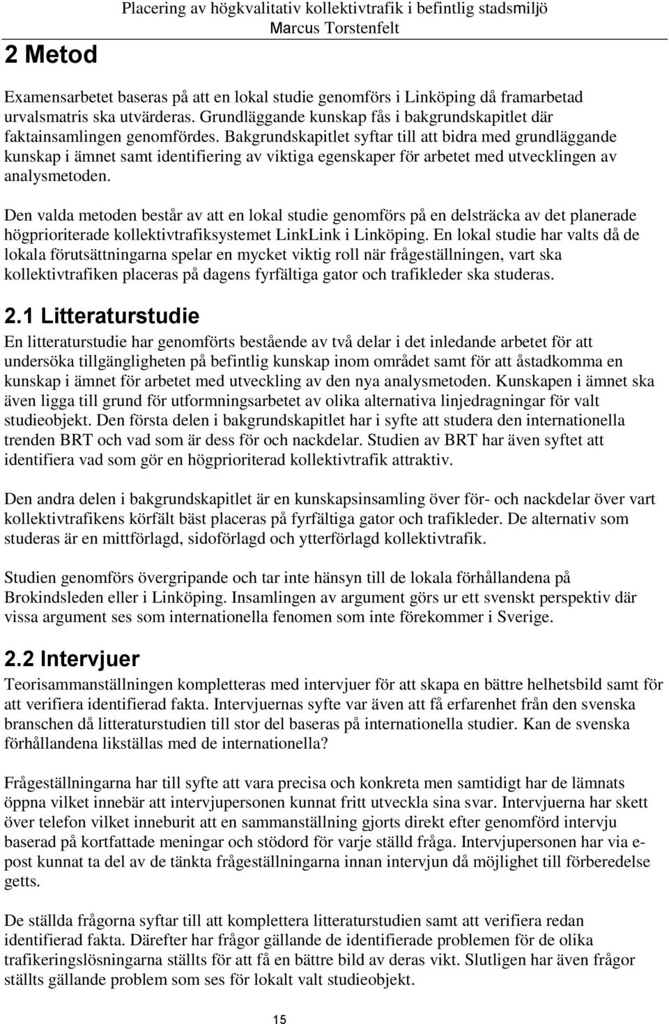 Bakgrundskapitlet syftar till att bidra med grundläggande kunskap i ämnet samt identifiering av viktiga egenskaper för arbetet med utvecklingen av analysmetoden.