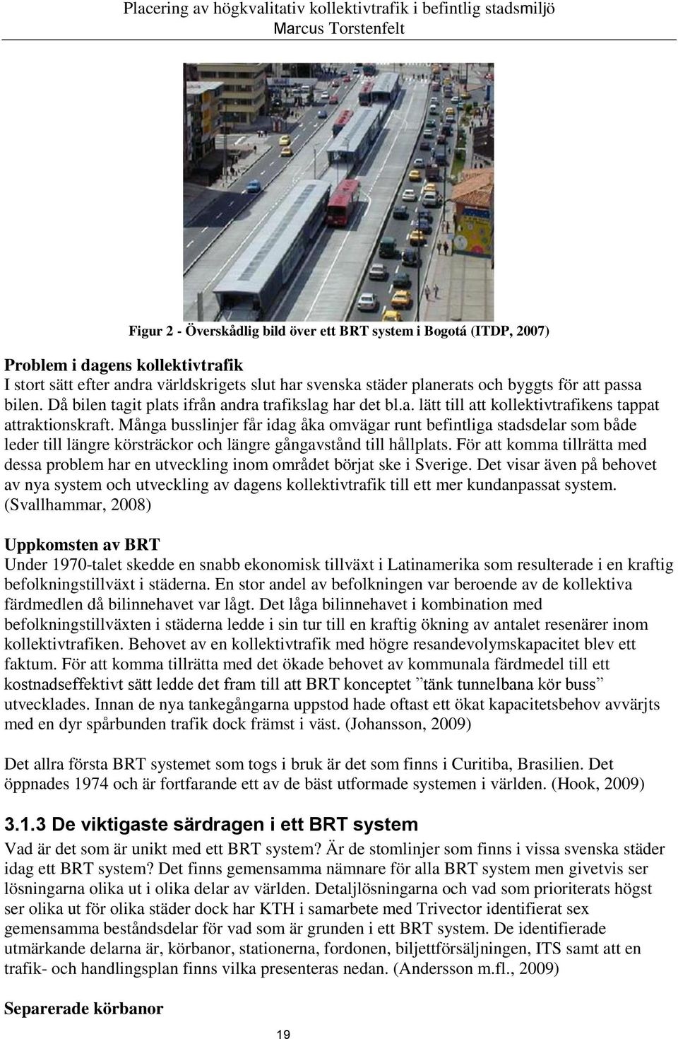 Många busslinjer får idag åka omvägar runt befintliga stadsdelar som både leder till längre körsträckor och längre gångavstånd till hållplats.