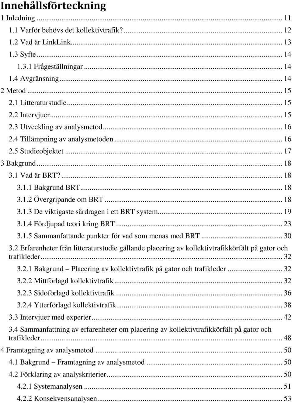 .. 18 3.1.2 Övergripande om BRT... 18 3.1.3 De viktigaste särdragen i ett BRT system... 19 3.1.4 Fördjupad teori kring BRT... 23 3.1.5 Sammanfattande punkter för vad som menas med BRT... 30 3.