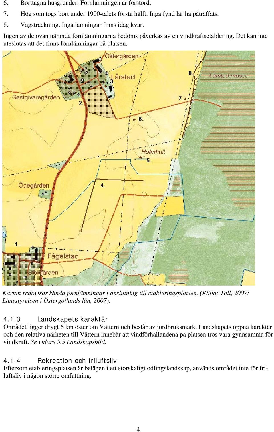 Kartan redovisar kända fornlämningar i anslutning till etableringsplatsen. (Källa: Toll, 2007; Länsstyrelsen i Östergötlands län, 2007). 4.1.