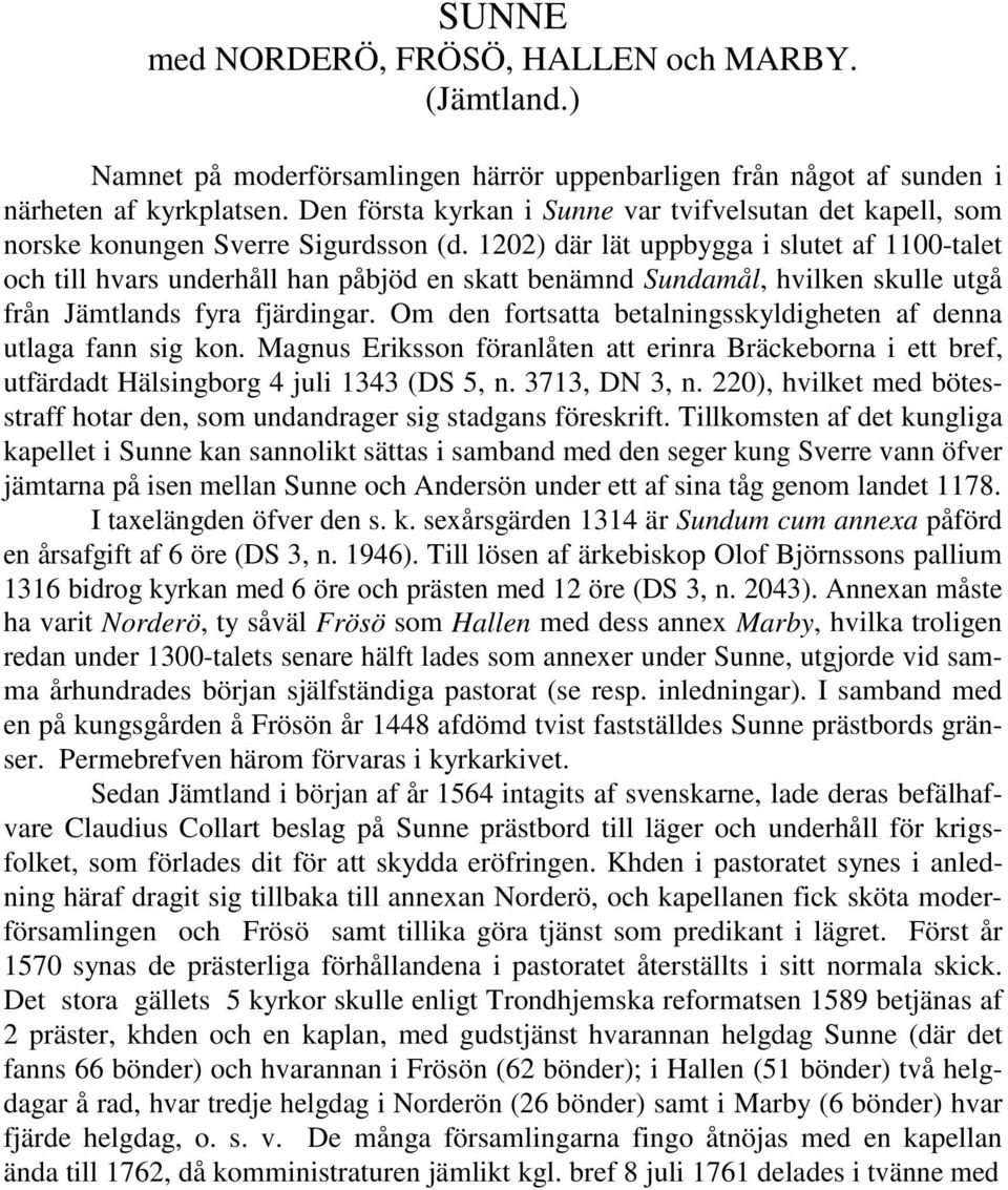 1202) där lät uppbygga i slutet af 1100-talet och till hvars underhåll han påbjöd en skatt benämnd Sundamål, hvilken skulle utgå från Jämtlands fyra fjärdingar.