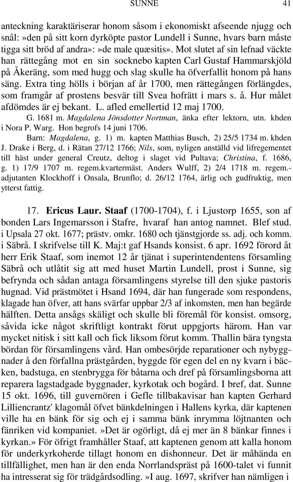 Extra ting hölls i början af år 1700, men rättegången förlängdes, som framgår af prostens besvär till Svea hofrätt i mars s. å. Hur målet afdömdes är ej bekant. L. afled emellertid 12 maj 1700. G.