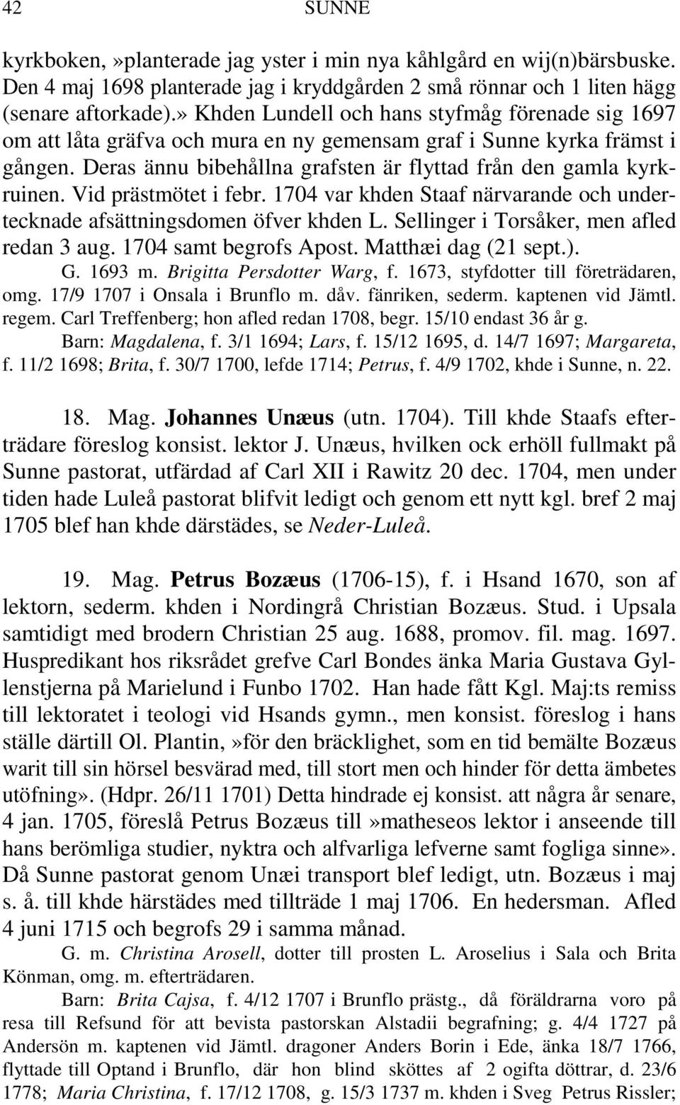 Vid prästmötet i febr. 1704 var khden Staaf närvarande och undertecknade afsättningsdomen öfver khden L. Sellinger i Torsåker, men afled redan 3 aug. 1704 samt begrofs Apost. Matthæi dag (21 sept.).