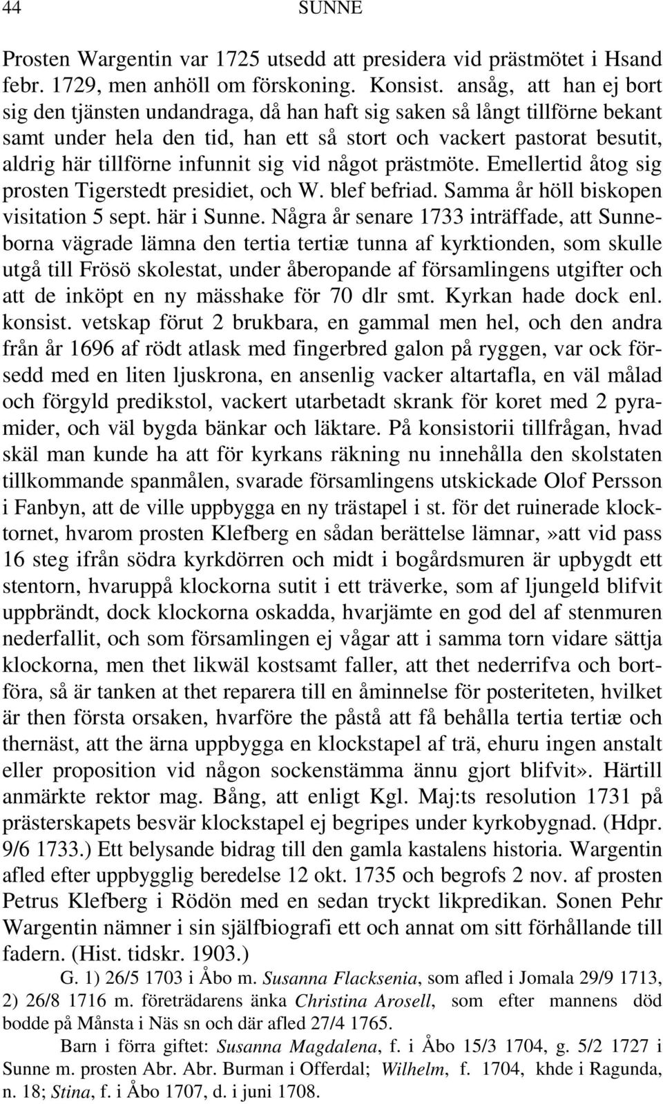 infunnit sig vid något prästmöte. Emellertid åtog sig prosten Tigerstedt presidiet, och W. blef befriad. Samma år höll biskopen visitation 5 sept. här i Sunne.