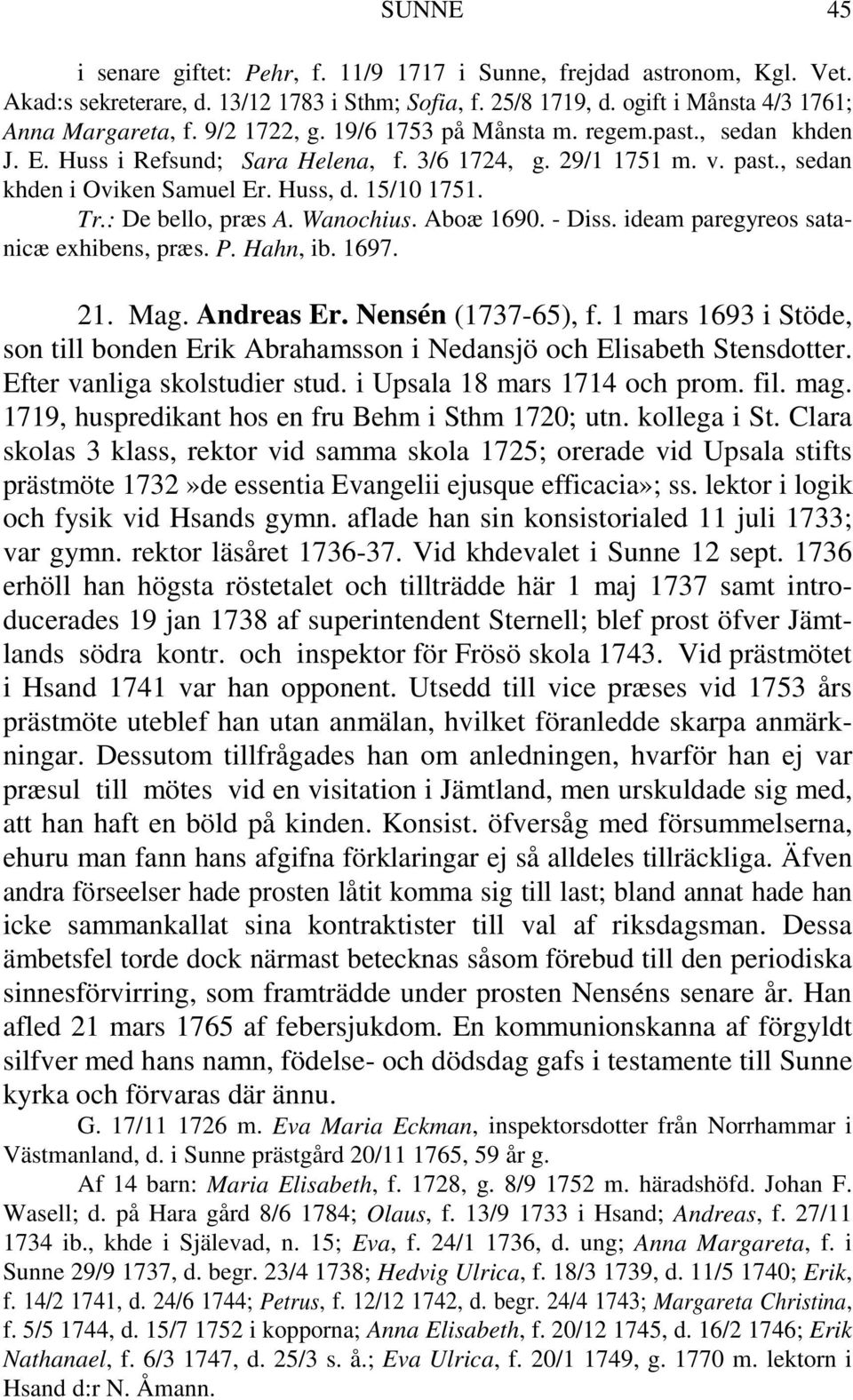 : De bello, præs A. Wanochius. Aboæ 1690. - Diss. ideam paregyreos satanicæ exhibens, præs. P. Hahn, ib. 1697. 21. Mag. Andreas Er. Nensén (1737-65), f.