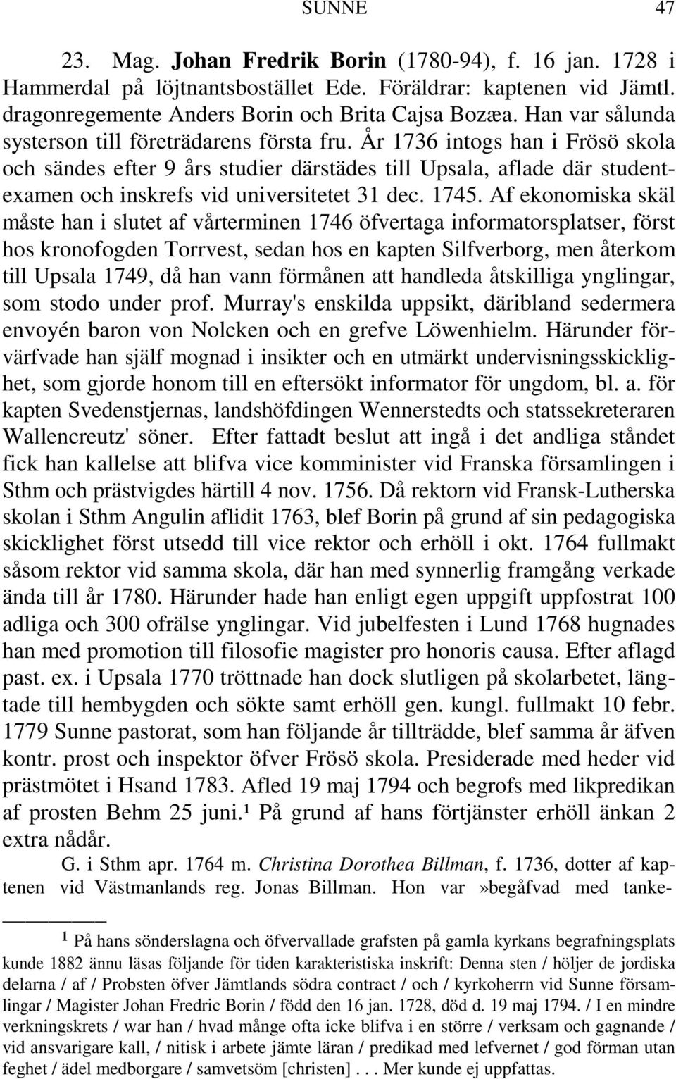 År 1736 intogs han i Frösö skola och sändes efter 9 års studier därstädes till Upsala, aflade där studentexamen och inskrefs vid universitetet 31 dec. 1745.